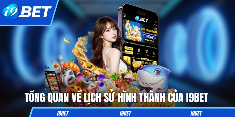 Tổng quan về lịch sử hình thành của thương hiệu I9BET